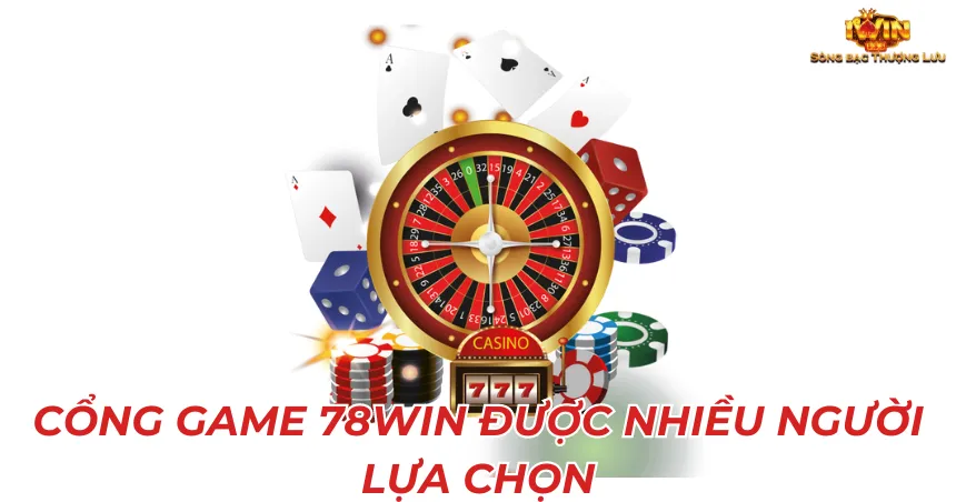 Cổng game 78win được nhiều người lựa chọn