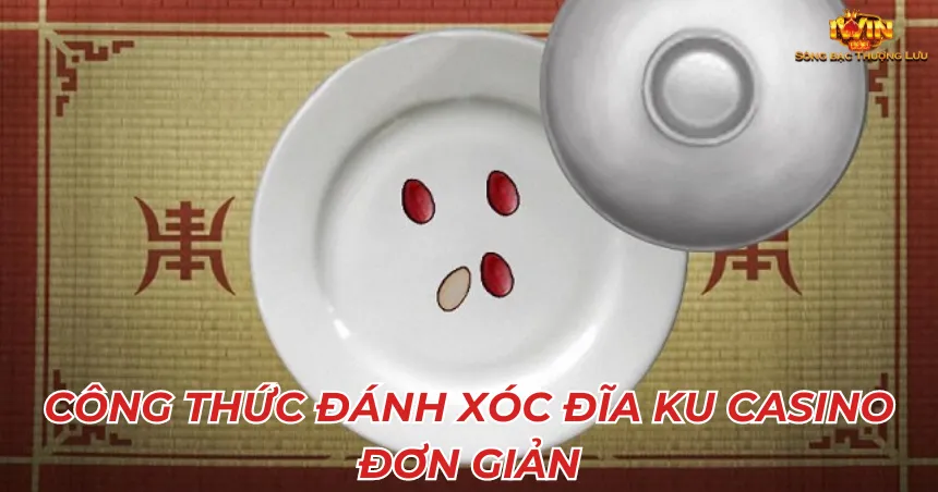 Công thức đánh xóc đĩa ku casino đơn giản