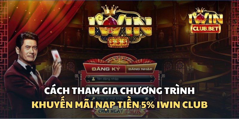 Hướng dẫn chi tiết cách tham gia chương trình khuyến mãi nạp tiền 5% iWin Club